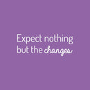 Vinyl Wall Art Decal - Expect Nothing But The Changes - Modern Lovely Inspiring Optimistic Quote Sticker For Bedroom Closet Living Room School Office Coffee Shop Decor 5