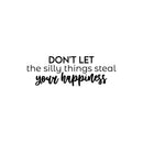 Vinyl Wall Art Decal - Don't Let The Silly Things Steal Your Happiness - 8.5" x 25" - Motivating Positive Lifestyle Quote Sticker For Office Coffee Shop School Closet Living Room Decor 1