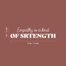 Vinyl Wall Art Decal - Empathy Is A Kind Of Strength - 7" x 30" - Modern Inspiring Optimistic Vibes Quote Sticker For Bedroom Closet Living Room School Office Coffee Shop Decor 4