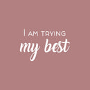 Vinyl Wall Art Decal - I Am Trying My Best - 16" x 25" - Trendy Inspiring Lovely Positive Quote Sticker For Bedroom Closet Living Room  Playroom Office Coffee Shop Decor 1