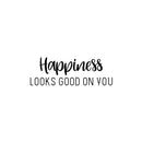 Vinyl Wall Art Decal - Happiness Looks Good On You - 8.5" x 25" - Modern Inspirational Skin Care Positive Quote Sticker For Home Bedroom Bathroom Mirror Living Room Spa Decor 1