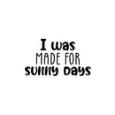 Vinyl Wall Art Decal - I Was Made For Sunny Days - 13" x 27" - Trendy Inspirational Positive Summer Quote Sticker For Home Office Bedroom Kids Room Living Room Store Decor 1