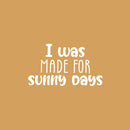 Vinyl Wall Art Decal - I Was Made For Sunny Days - 13" x 27" - Trendy Inspirational Positive Summer Quote Sticker For Home Office Bedroom Kids Room Living Room Store Decor 1