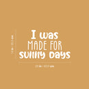 Vinyl Wall Art Decal - I Was Made For Sunny Days - 13" x 27" - Trendy Inspirational Positive Summer Quote Sticker For Home Office Bedroom Kids Room Living Room Store Decor 4