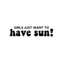Vinyl Wall Art Decal - Girls Just Want To Have Sun! - 6" x 25" - Trendy Inspirational Funny Quote Sticker For Girls Home Office Living Room Kids Room Bedroom Makeup Mirror Decor 1