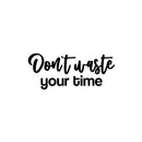 Vinyl Wall Art Decal - Don't Waste Your Time - 10.5" x 25" - Trendy Positive Lifestyle Quote Sticker For Home Bedroom Closet Living Room School Office Coffee Shop Decor 1