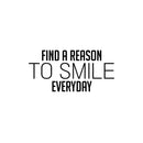 Vinyl Wall Art Decal - Find A Reason To Smile Everyday - Modern Inspirational Positive Quote Sticker For Home School Office Bedroom Living Room Coffee Shop Decor 1