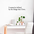 Vinyl Wall Art Decal - I Wanna Be Defined By The Things That I Love - 6.5" x 30" - Inspiring Lovely Self Esteem Quote Sticker For Bedroom Closet Living Room Office Coffee Shop Decor 3