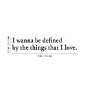 Vinyl Wall Art Decal - I Wanna Be Defined By The Things That I Love - 6.5" x 30" - Inspiring Lovely Self Esteem Quote Sticker For Bedroom Closet Living Room Office Coffee Shop Decor 4