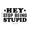 Vinyl Wall Art Decal - Hey Stop Being Stupid - 6.5" x 18" - Joke Trendy Motivational Sarcasm Quote Sticker For Home Office Bedroom Closet Living Room Store Decor 4