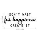 Vinyl Wall Art Decal - Don't Wait For Happiness Create It - Trendy Fun Good Vibes Quote Sticker For Bedroom Playroom Living Room Daycare School Office Coffee Shop Decor 4