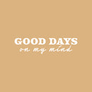 Vinyl Wall Art Decal - Good Days On My Mind - 6" x 25" - Modern Inspirational Positive Quote Sticker For Home Office Bedroom Living Room Coffee Shop Decor 1