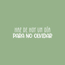 Vinyl Wall Art Decal - Haz De Hoy Un Día Para No Olvidar / Make Today A Day Not To Forget - 7.5"x 25" - Fun Good Vibes Spanish Quote Sticker For Home Daycare Classroom Office Decor 1