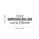 Vinyl Wall Art Decal - Find Something You love And Do It Forever - 10" x 25" - Trendy Lovely Optimistic Quote Sticker For Bedroom Closet Living Room Office School Coffee Shop Decor 4
