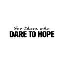 Vinyl Wall Art Decal - For Those Who Dare To Hope - Trendy Inspirational Lovely Optimistic Quote Sticker For Home Bedroom Closet Living Room Office School Coffee Shop Decor 1