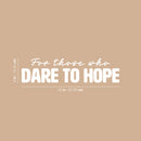 Vinyl Wall Art Decal - For Those Who Dare To Hope - 6" x 25" - Trendy Inspirational Lovely Optimistic Quote Sticker For Home Bedroom Closet Living Room Office School Coffee Shop Decor 4