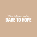 Vinyl Wall Art Decal - For Those Who Dare To Hope - 6" x 25" - Trendy Inspirational Lovely Optimistic Quote Sticker For Home Bedroom Closet Living Room Office School Coffee Shop Decor 1