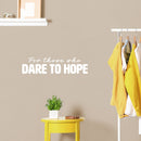 Vinyl Wall Art Decal - For Those Who Dare To Hope - 6" x 25" - Trendy Inspirational Lovely Optimistic Quote Sticker For Home Bedroom Closet Living Room Office School Coffee Shop Decor 3