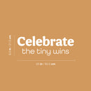 Vinyl Wall Art Decal - Celebrate The Tiny Wins - 8.5" x 25" - Modern Motivational Goals Quote Sticker For Home School Bedroom Living Room Work Office Classroom Decor 4