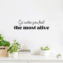 Vinyl Wall Art Decal - Go Were You Feel The Most Alive - 7" x 25" - Trendy Lovely Inspiring Quote Sticker For Bedroom Living Room Closet Living Room School Office Coffee Shop Decor 2