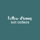 Vinyl Wall Art Decal - Follow Dreams Not Orders - 7.5" x 25" - Modern Motivational Goals Quote Sticker For Entrepreneur Home School Bedroom Work Office Classroom Decor 1