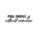 Vinyl Wall Art Decal - Feel Deeply & Without Remorse - 7" x 25" - Modern Inspiring Lovely Quote Sticker For Home Bedroom Closet Living Room School Office Coffee Shop Decor 1