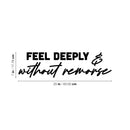 Vinyl Wall Art Decal - Feel Deeply & Without Remorse - 7" x 25" - Modern Inspiring Lovely Quote Sticker For Home Bedroom Closet Living Room School Office Coffee Shop Decor 4
