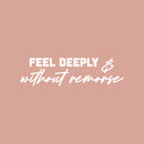 Vinyl Wall Art Decal - Feel Deeply & Without Remorse - 7" x 25" - Modern Inspiring Lovely Quote Sticker For Home Bedroom Closet Living Room School Office Coffee Shop Decor 1
