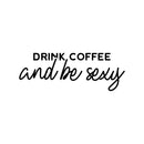 Vinyl Wall Art Decal - Drink Coffee And Be Sexy - Trendy Funny Cafe Quote Sticker For Home Kitchen Bedroom Work Office Kitchenette Store Window Decor 1