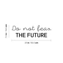 Vinyl Wall Art Decal - Do Not Fear The Future - 7.5" x 25" - Modern Motivational Positive Lifestyle Quote Sticker For Home Bedroom Living Room School Office Coffee Shop Decor 4