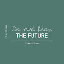 Vinyl Wall Art Decal - Do Not Fear The Future - 7.5" x 25" - Modern Motivational Positive Lifestyle Quote Sticker For Home Bedroom Living Room School Office Coffee Shop Decor 4