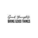 Vinyl Wall Art Decal -  Good Thoughts Bring Good Things - 8.5" x 25" - Modern Lovely Inspiring Optimistic Quote Sticker For Bedroom Closet Living Room Playroom Office Coffee Shop Decor 1