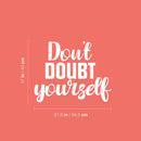 Vinyl Wall Art Decal - Don't Doubt Yourself - 17" x 21.5" - Trendy Motivating Positive Self Esteem Quote Sticker For Home Bedroom Licing Room School Office Gym Fitness Lifestyle Decor 4