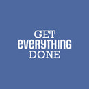Vinyl Wall Art Decal - Get Everything Done - 8.5" x 24" - Modern Motivational Goals Quote Sticker For Home School Bedroom Living Room Work Office Classroom Decor 1