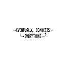 Vinyl Wall Art Decal - Eventually Everything Connects - 6" x 25" - Trendy Inspiring Positive Cool Design Quote Sticker For Home Living Room Playroom School Office Coffee Shop Decor 1