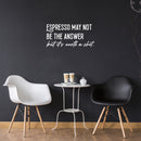 Vinyl Wall Art Decal - Espresso May Not Be The Answer - 14" x 30" - Trendy Sarcasm Funny Cafe Quote Sticker For Home Kitchen Bedroom Store Living Room Work Office Decor 3