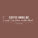 Vinyl Wall Art Decal - Coffee Owns Me And I'm Fine With That - 5" x 25" - Trendy Sarcasm Funny Cafe Quote Sticker For Home Kitchen Bedroom Store Living Room Work Office Decor 4