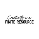Vinyl Wall Art Decal - Creativity Is A Finite Resource - 7" x 25" - Trendy Motivating Positive Quote Home Bedroom Kids Room Playroom Classroom Daycare Library Office Coffee Shop Decor 1
