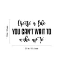 Vinyl Wall Art Decal - Create A Life You Can't Wait To Make Up To - 16.5" x 25" - Inspiring Optimistic Quote Sticker For Office Home Bedroom Closet Living Room Coffee Shop Decor 1