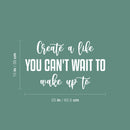 Vinyl Wall Art Decal - Create A Life You Can't Wait To Make Up To - 16.5" x 25" - Inspiring Optimistic Quote Sticker For Office Home Bedroom Closet Living Room Coffee Shop Decor 4