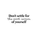 Vinyl Wall Art Decal - Don't Settle For The Worst Version Of Yourself - 10" x 25" - Inspiring Positive Self Esteem Quote Sticker For Bedroom Closet School Office Gym Decor 1