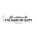 Vinyl Wall Art Decal - Do Whatever The F*ck Makes You Happy - 5" x 25" - Trendy Motivational Sarcasm Quote Sticker For Bedroom Mirror Living Room Home Office Decor 4