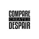 Vinyl Wall Art Decal - Compare Creates Despair - - Modern Inspiring Good Vibes Quote Sticker For Home Bedroom Closet Living Room School Office Coffee Shop Decor 1