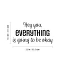 Vinyl Wall Art Decal - Hey You Everything Is Going To Be Okay - 13.5" x 25" - Modern Inspirational Positive Quote Sticker For Home Bedroom Living Room Office Decor 4