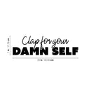 Vinyl Wall Art Decal - Clap For Your Damn Self - 7" x 25" - Adult Joke Trendy Motivational Sarcasm Quote Sticker For Home Office Closet Living Room Store Bedroom Decor 4