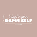 Vinyl Wall Art Decal - Clap For Your Damn Self - 7" x 25" - Adult Joke Trendy Motivational Sarcasm Quote Sticker For Home Office Closet Living Room Store Bedroom Decor 4