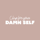 Vinyl Wall Art Decal - Clap For Your Damn Self - 7" x 25" - Adult Joke Trendy Motivational Sarcasm Quote Sticker For Home Office Closet Living Room Store Bedroom Decor 1