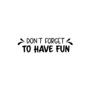 Vinyl Wall Art Decal - Don't Forget To Have Fun - 8" x 30" - Modern Inspirational Quote Sticker For Home Kids Bedroom Nursery Playroom School Classroom Decor 1