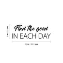 Vinyl Wall Art Decal - Find The Good In Each Day - Modern Inspirational Goodness Quote Sticker For Home Office Bedroom Living Kids Room Coffee Shop Store Decor 4
