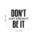 Vinyl Wall Art Decal - Don't Just Dream It Be It - 17" x 19" - Modern Motivational Quote Sticker For Exercise Work Office Home Bedroom Gym Workout Room Decor 4